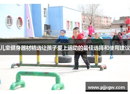 儿童健身器材精选让孩子爱上运动的最佳选择和使用建议