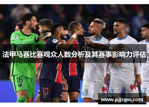 法甲马赛比赛观众人数分析及其赛事影响力评估