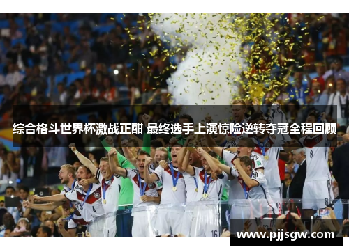 综合格斗世界杯激战正酣 最终选手上演惊险逆转夺冠全程回顾