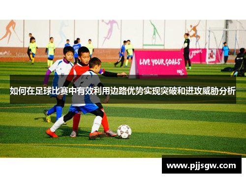 如何在足球比赛中有效利用边路优势实现突破和进攻威胁分析